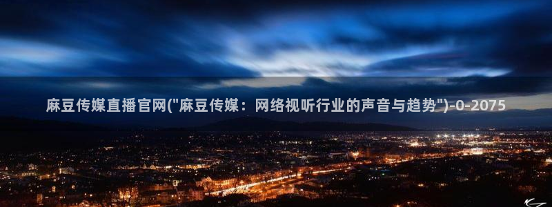 麻豆视频精选专区：麻豆传媒直播官网(\