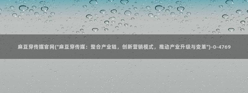 麻豆热门：麻豆穿传媒官网(\