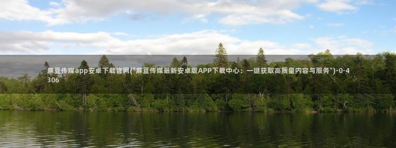 麻豆 入口合集：麻豆传媒app安卓下载官网(\